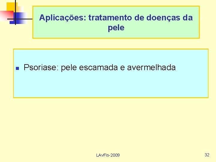 Aplicações: tratamento de doenças da pele n Psoriase: pele escamada e avermelhada LAv. Fis-2009