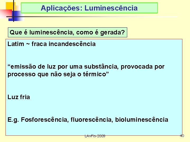 Aplicações: Luminescência Que é luminescência, como é gerada? Latim ~ fraca incandescência “emissão de