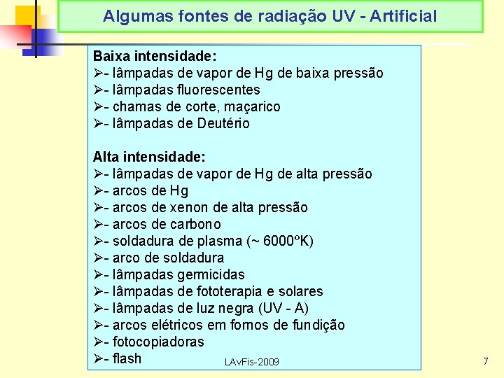 Algumas fontes de radiação UV - Artificial Baixa intensidade: Ø- lâmpadas de vapor de