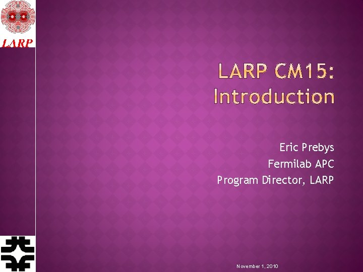 Eric Prebys Fermilab APC Program Director, LARP November 1, 2010 