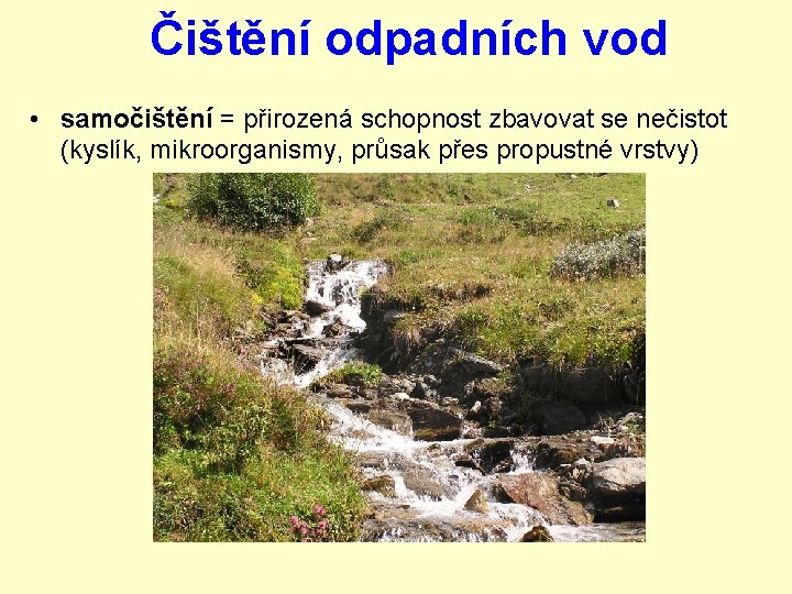 Čištění odpadních vod • samočištění = přirozená schopnost zbavovat se nečistot (kyslík, mikroorganismy, průsak