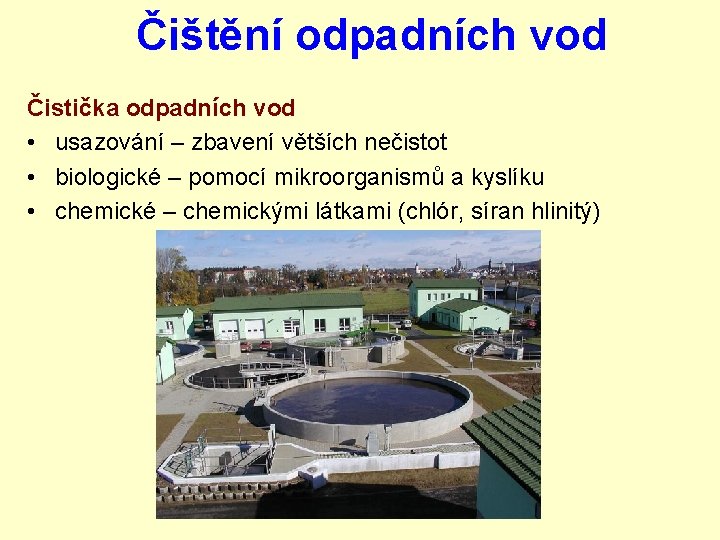 Čištění odpadních vod Čistička odpadních vod • usazování – zbavení větších nečistot • biologické