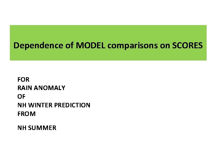 Dependence of MODEL comparisons on SCORES FOR RAIN ANOMALY OF NH WINTER PREDICTION FROM
