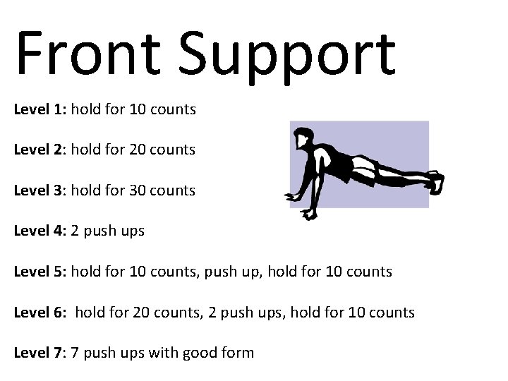 Front Support Level 1: hold for 10 counts Level 2: hold for 20 counts
