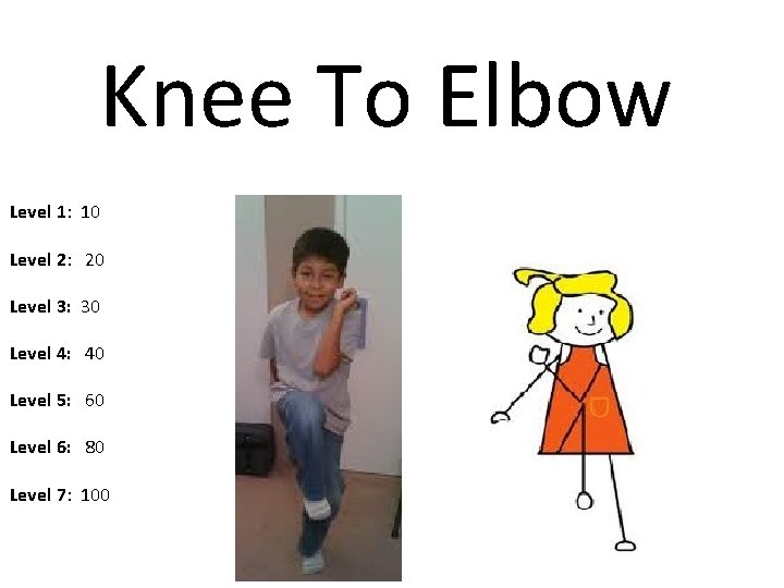 Knee To Elbow Level 1: 10 Level 2: 20 Level 3: 30 Level 4: