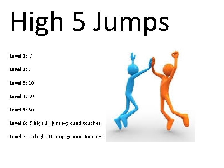 High 5 Jumps Level 1: 3 Level 2: 7 Level 3: 10 Level 4: