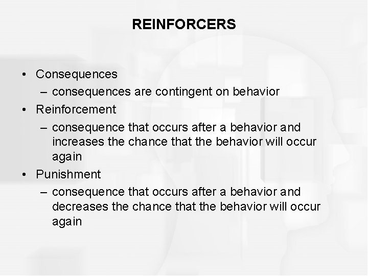 REINFORCERS • Consequences – consequences are contingent on behavior • Reinforcement – consequence that