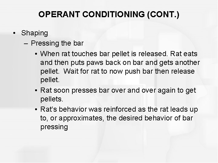 OPERANT CONDITIONING (CONT. ) • Shaping – Pressing the bar • When rat touches