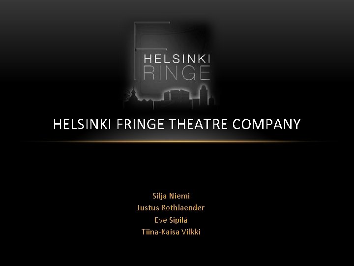 HELSINKI FRINGE THEATRE COMPANY Silja Niemi Justus Rothlaender Eve Sipilä Tiina-Kaisa Vilkki 