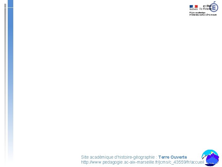 Site académique d’histoire-géographie : Terre Ouverte http: //www. pedagogie. ac-aix-marseille. fr/jcms/c_43559/fr/accueil Site académique d’histoire-géographie : Terre Ouverte http: //www. pedagogie. ac-aix-marseille. fr/jcms/c_43559/fr/accueil