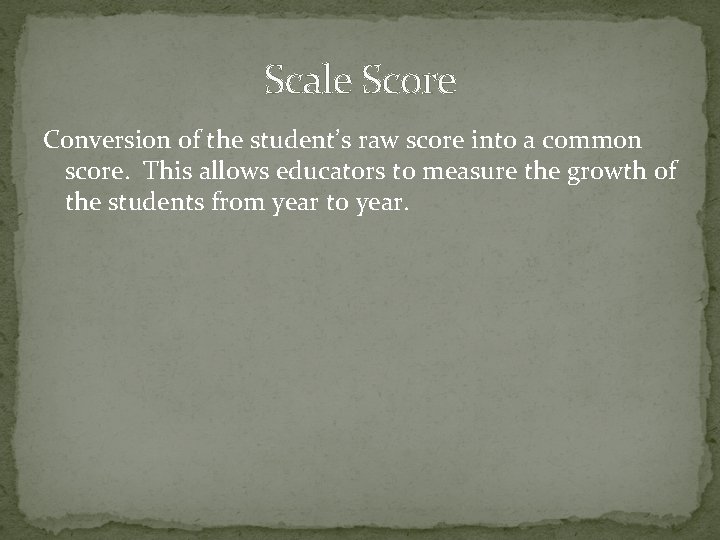 Scale Score Conversion of the student’s raw score into a common score. This allows