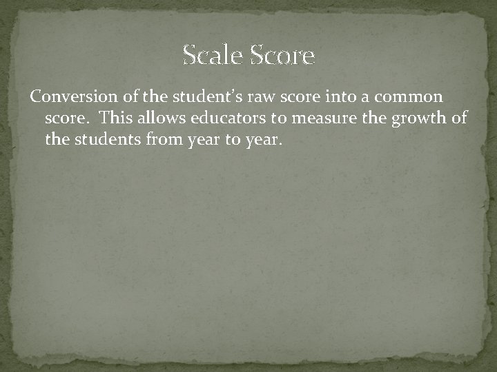 Scale Score Conversion of the student’s raw score into a common score. This allows