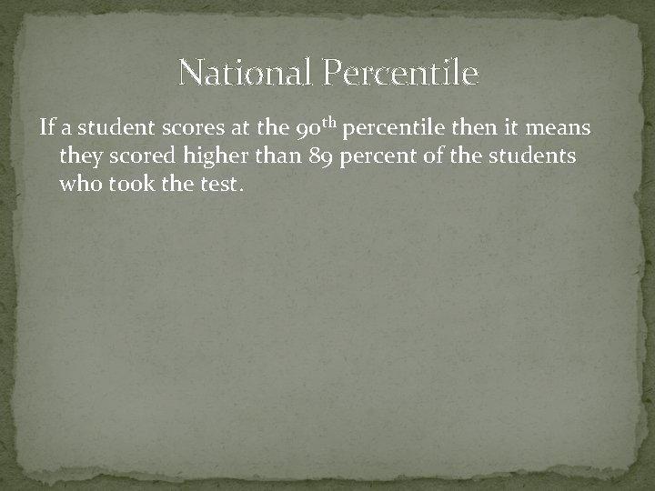 National Percentile If a student scores at the 90 th percentile then it means