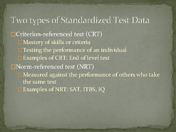 Two types of Standardized Test Data �Criterion-referenced test (CRT) � Mastery of skills or