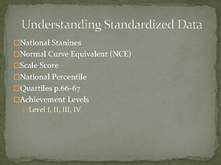 Understanding Standardized Data �National Stanines �Normal Curve Equivalent (NCE) �Scale Score �National Percentile �Quartiles