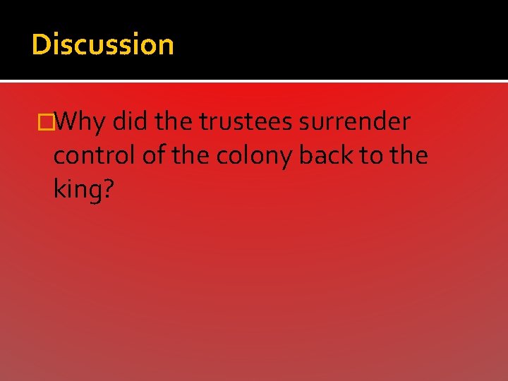 Discussion �Why did the trustees surrender control of the colony back to the king?