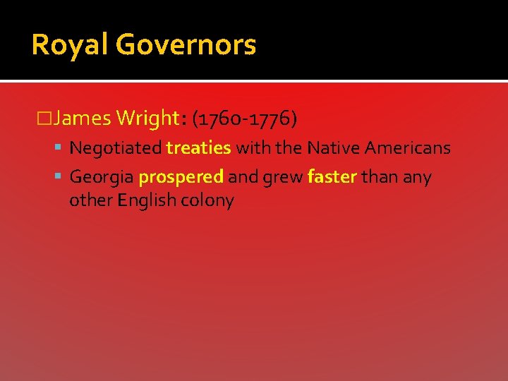 Royal Governors �James Wright: (1760 -1776) Negotiated treaties with the Native Americans Georgia prospered