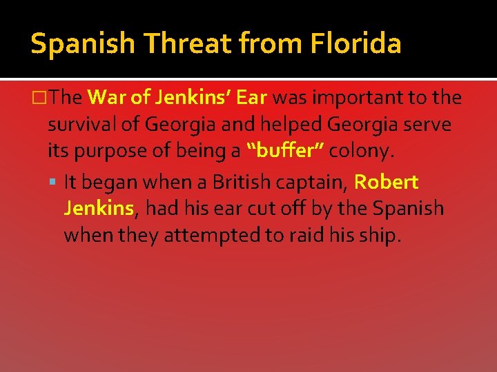 Spanish Threat from Florida �The War of Jenkins’ Ear was important to the survival