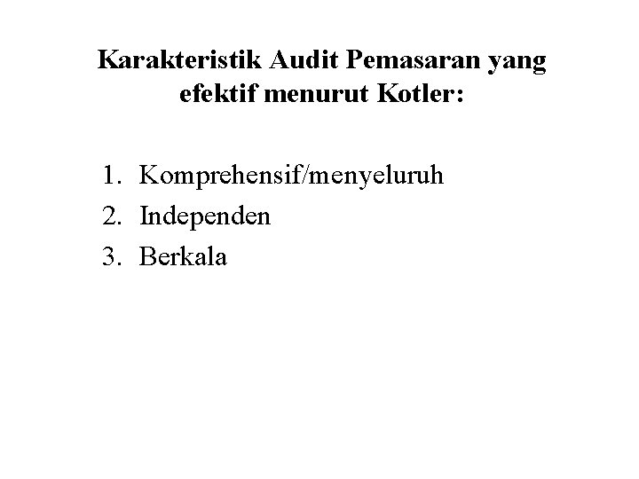 Karakteristik Audit Pemasaran yang efektif menurut Kotler: 1. Komprehensif/menyeluruh 2. Independen 3. Berkala 