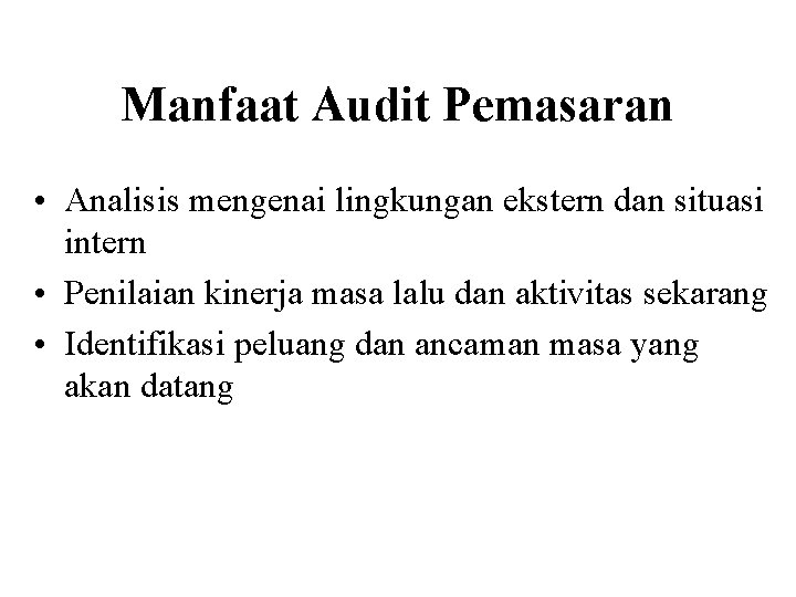 Manfaat Audit Pemasaran • Analisis mengenai lingkungan ekstern dan situasi intern • Penilaian kinerja