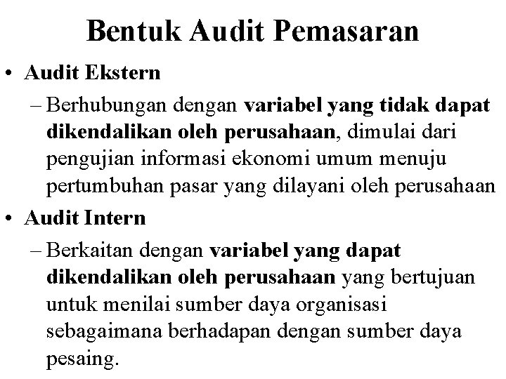 Bentuk Audit Pemasaran • Audit Ekstern – Berhubungan dengan variabel yang tidak dapat dikendalikan