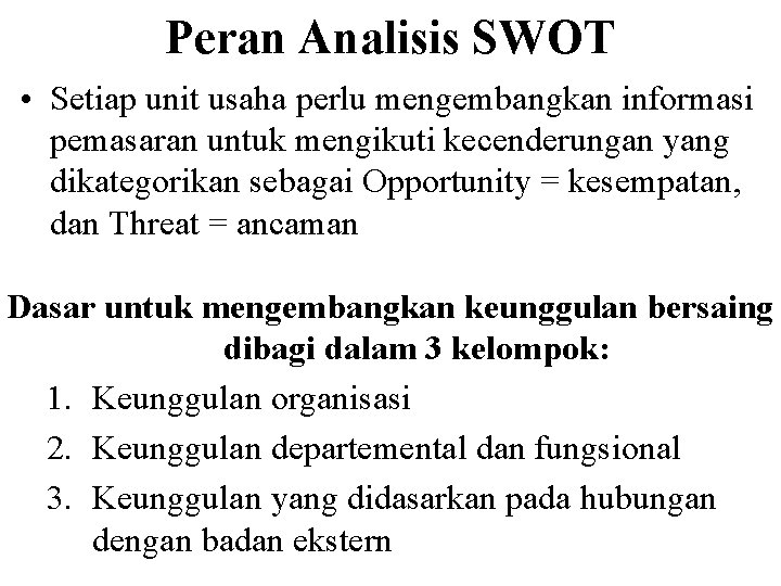 Peran Analisis SWOT • Setiap unit usaha perlu mengembangkan informasi pemasaran untuk mengikuti kecenderungan