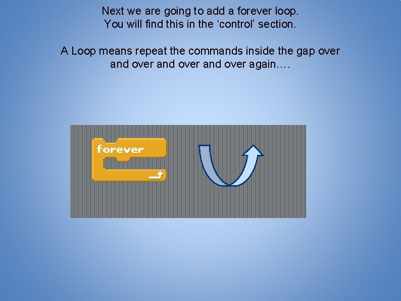 Next we are going to add a forever loop. You will find this in
