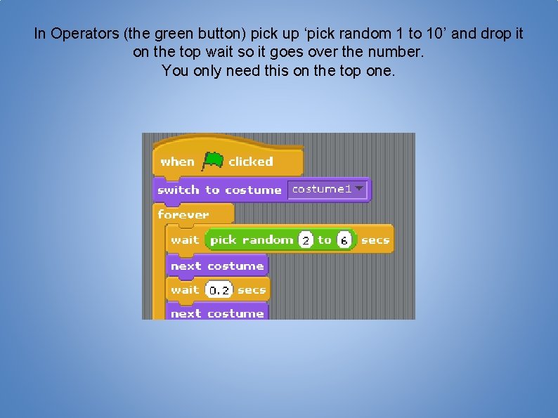 In Operators (the green button) pick up ‘pick random 1 to 10’ and drop