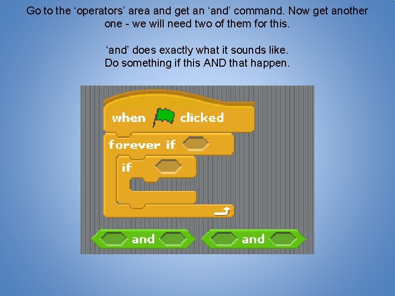 Go to the ‘operators’ area and get an ‘and’ command. Now get another one