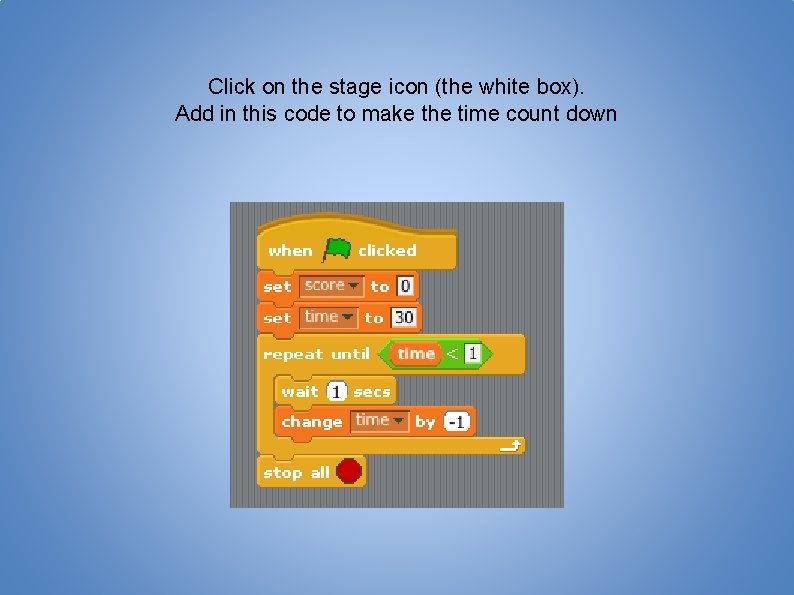 Click on the stage icon (the white box). Add in this code to make