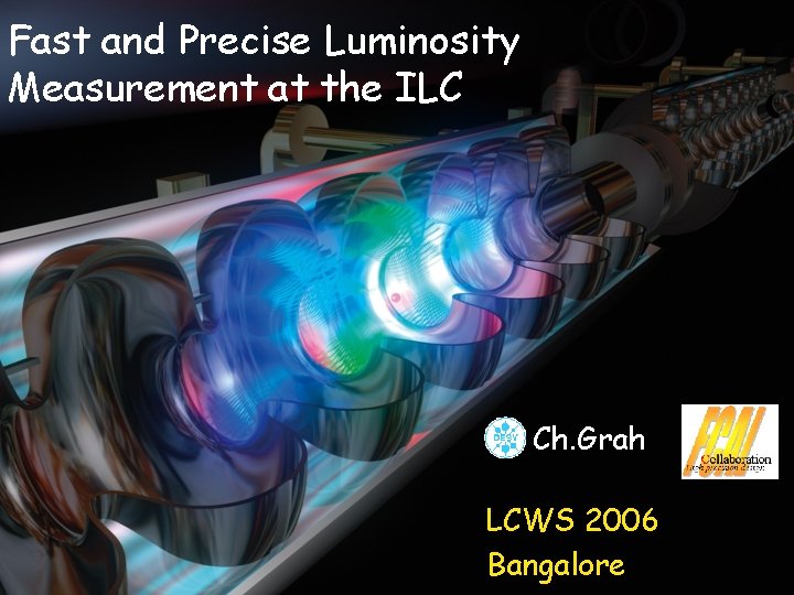 Fast and Precise Luminosity Measurement at the ILC Ch. Grah LCWS 2006 Bangalore 