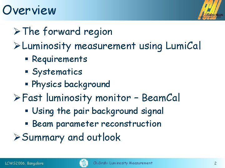 Overview Ø The forward region Ø Luminosity measurement using Lumi. Cal § Requirements §