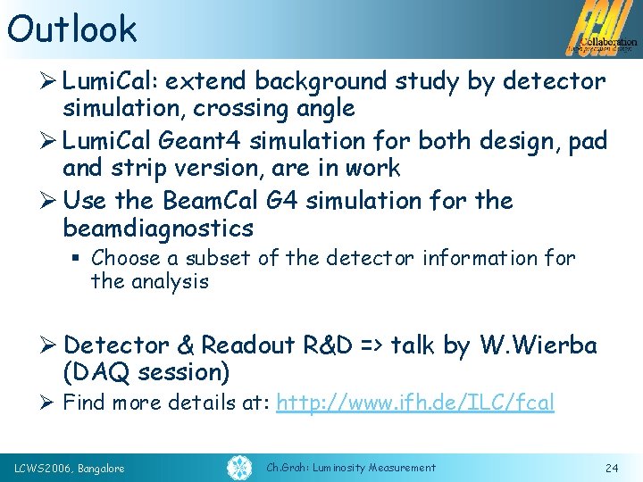 Outlook Ø Lumi. Cal: extend background study by detector simulation, crossing angle Ø Lumi.