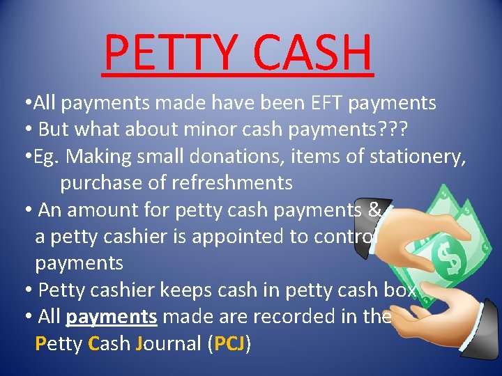 PETTY CASH • All payments made have been EFT payments • But what about