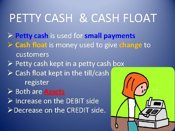 PETTY CASH & CASH FLOAT Ø Petty cash is used for small payments Ø