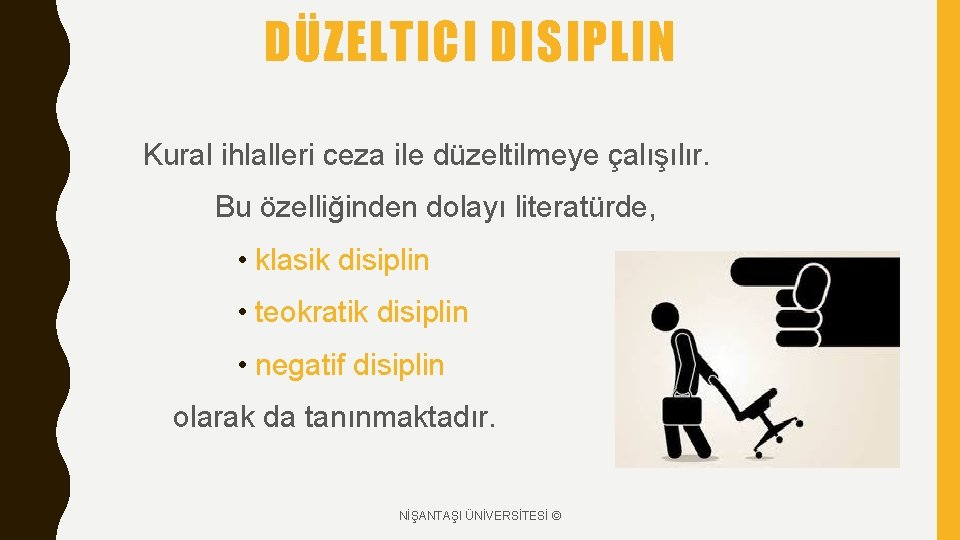 DÜZELTICI DISIPLIN Kural ihlalleri ceza ile düzeltilmeye çalışılır. Bu özelliğinden dolayı literatürde, • klasik