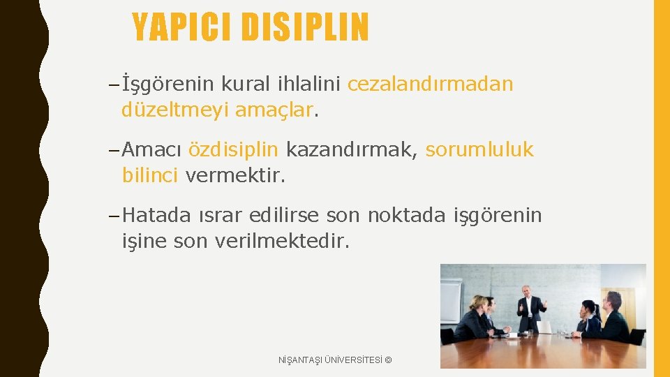 YAPICI DISIPLIN – İşgörenin kural ihlalini cezalandırmadan düzeltmeyi amaçlar. – Amacı özdisiplin kazandırmak, sorumluluk