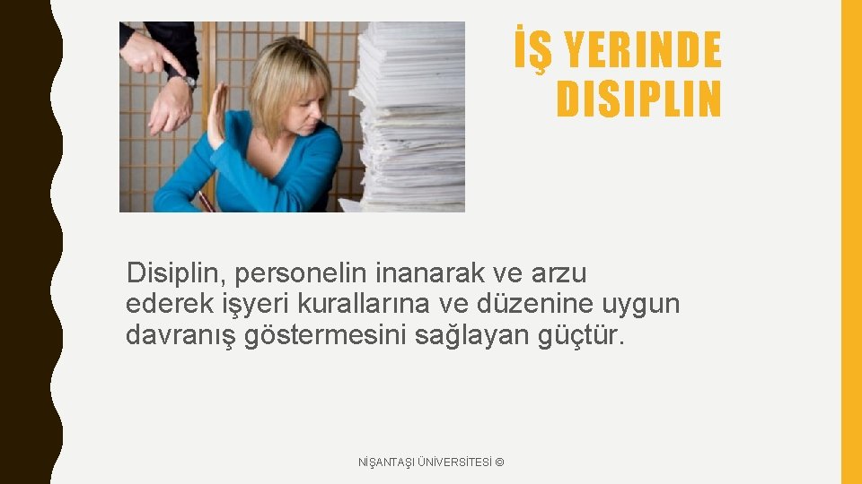 İŞ YERINDE DISIPLIN Disiplin, personelin inanarak ve arzu ederek işyeri kurallarına ve düzenine uygun