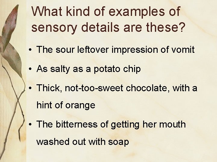 What kind of examples of sensory details are these? • The sour leftover impression