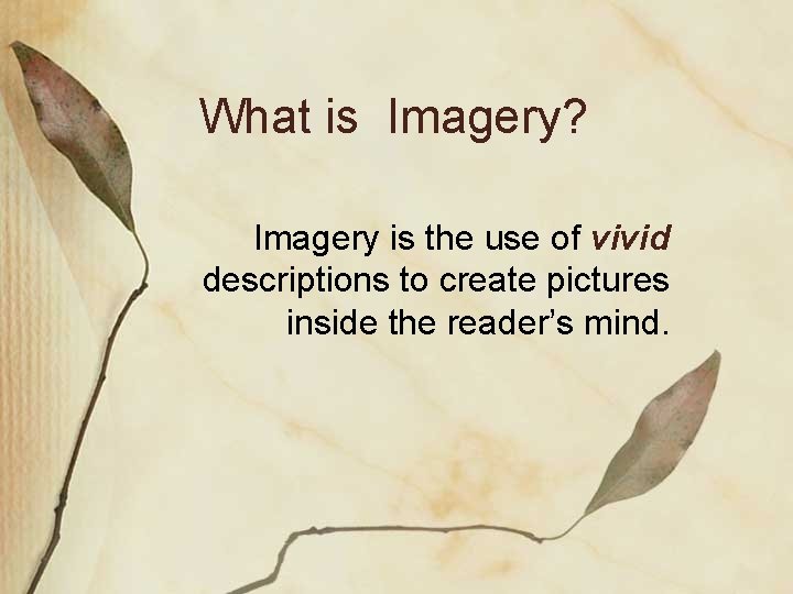 What is Imagery? Imagery is the use of vivid descriptions to create pictures inside