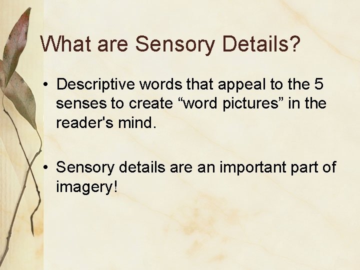 What are Sensory Details? • Descriptive words that appeal to the 5 senses to
