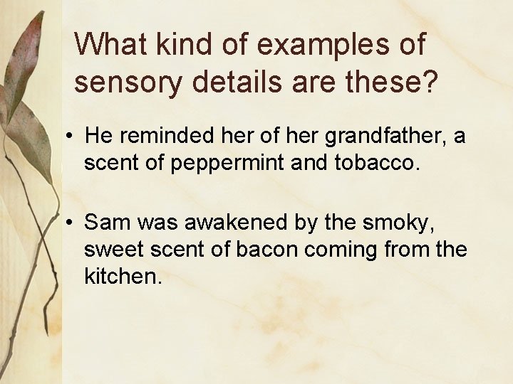 What kind of examples of sensory details are these? • He reminded her of