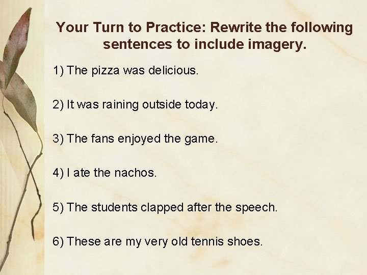 Your Turn to Practice: Rewrite the following sentences to include imagery. 1) The pizza