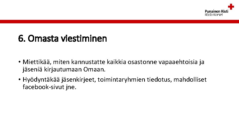 6. Omasta viestiminen • Miettikää, miten kannustatte kaikkia osastonne vapaaehtoisia ja jäseniä kirjautumaan Omaan.