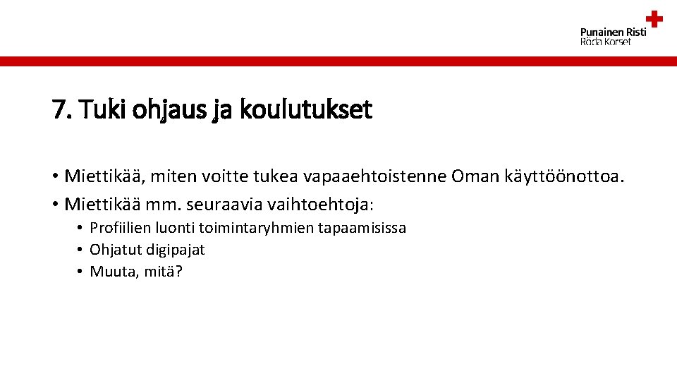 7. Tuki ohjaus ja koulutukset • Miettikää, miten voitte tukea vapaaehtoistenne Oman käyttöönottoa. •