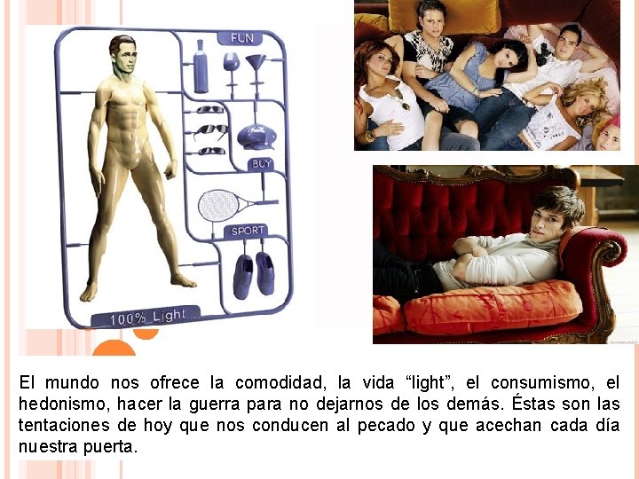 El mundo nos ofrece la comodidad, la vida “light”, el consumismo, el hedonismo, hacer El mundo nos ofrece la comodidad, la vida “light”, el consumismo, el hedonismo, hacer