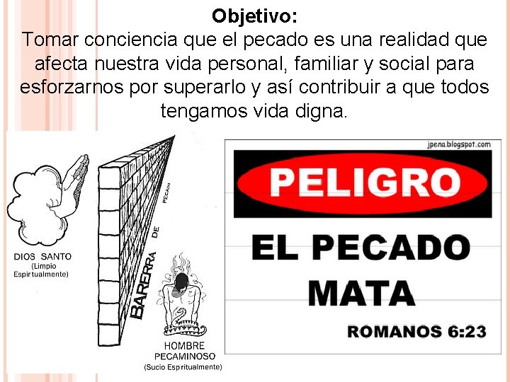 Objetivo: Tomar conciencia que el pecado es una realidad que afecta nuestra vida personal, Objetivo: Tomar conciencia que el pecado es una realidad que afecta nuestra vida personal,