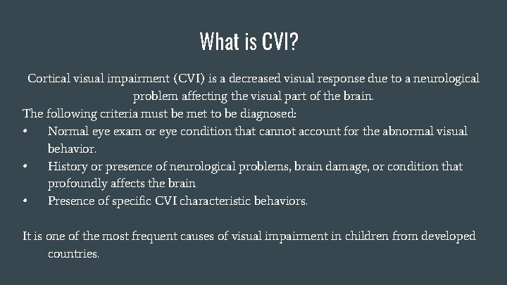 What is CVI? Cortical visual impairment (CVI) is a decreased visual response due to