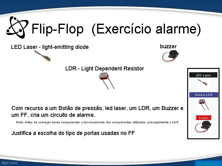 Flip-Flop (Exercício alarme) LED Laser - light-emitting diode buzzer LDR - Light Dependent Resistor