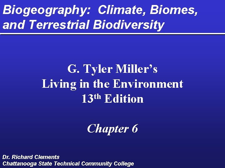 Biogeography: Climate, Biomes, and Terrestrial Biodiversity G. Tyler Miller’s Living in the Environment 13